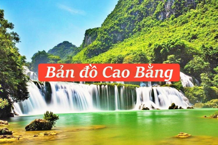 Bản đồ Cao Bằng mới và chi tiết nhất 2023